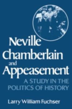 Neville Chamberlain and Appeasement: A Study in the Politics of History