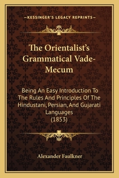 Paperback The Orientalist's Grammatical Vade-Mecum: Being An Easy Introduction To The Rules And Principles Of The Hindustani, Persian, And Gujarati Languages (1 Book