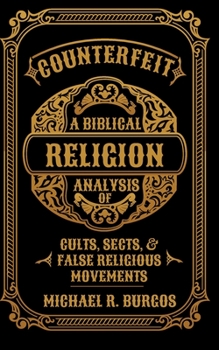 Paperback Counterfeit Religion: A Biblical Analysis of Select Cults, Sects, and False Religious Movements Book