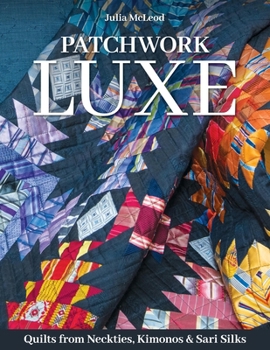 Paperback Patchwork Luxe: Quilts from Neckties, Kimonos & Sari Silks Book