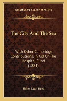 Paperback The City And The Sea: With Other Cambridge Contributions, In Aid Of The Hospital Fund (1881) Book