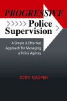 Progressive Police Supervision: A Simple & Effective Approach for Managing a Police Agency