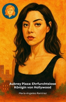 Aubrey Plaza: Ehrfurchtslose Königin von Hollywood: Ein Leben durch Sarkasmus, Talent und unkonventionellen Erfolg im Showgeschäft (German Edition)