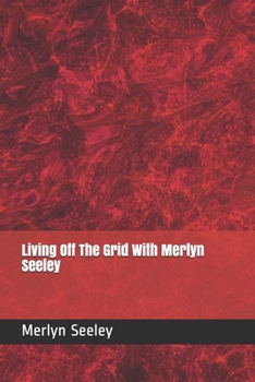 Paperback Living Off The Grid With Merlyn Seeley Book