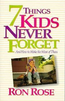 Paperback 7 Things Kids Never Forget: And How to Make the Most of Them Book