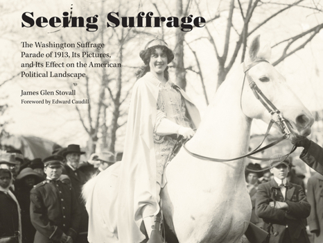 Hardcover Seeing Suffrage: The 1913 Washington Suffrage Parade, Its Pictures, and Its Effects on the American Political Landscape Book