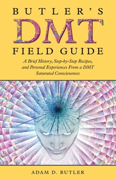 Paperback Butler's DMT Field Guide: A Brief History, Step-by-Step Recipes, and Personal Experiences From a DMT Saturated Consciousness Book