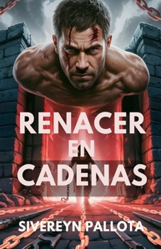 Paperback Renacer en Cadenas: Un alma injustamente encarcelada regresa para reescribir el destino con sangre y poder [Spanish] Book