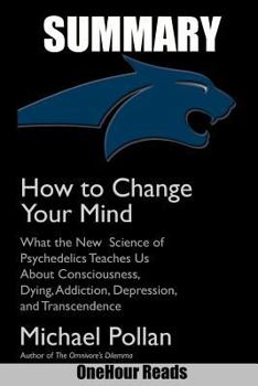 Paperback Summary of How to Change Your Mind: What the New Science of Psychedelics Teaches Us about Consciousness, Dying, Addiction, Depression, and Transcenden Book