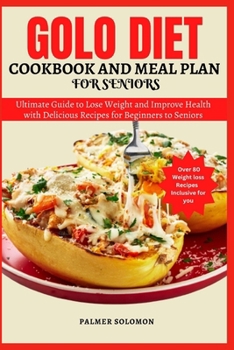 GOLO DIET COOKBOOK AND MEAL PLAN FOR SENIORS: Ultimate Guide to Lose Weight and Improve Health with Delicious Recipes for Beginners to Seniors. B0CP83ZHNQ Book Cover