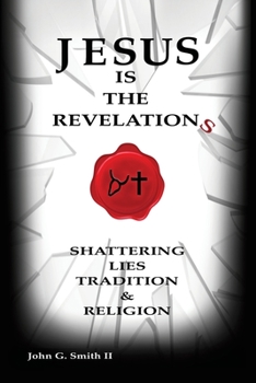 Paperback Jesus Is The Revelation: Shattering Lies, Tradition, & Religion Book