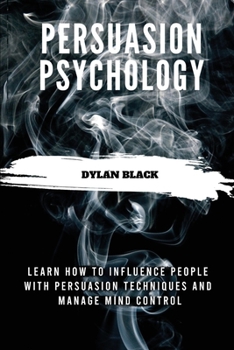 Paperback Persuasion Psychology: Learn How To Influence People With Persuasion Techniques and Manage Mind Control Book