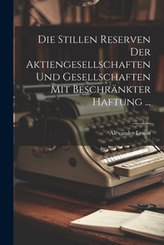 Die Stillen Reserven Der Aktiengesellschaften Und Gesellschaften Mit Beschränkter Haftung ...