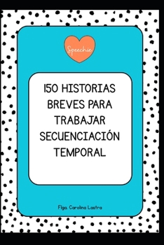 150 HISTORIAS BREVES PARA TRABAJAR SECUENCIACIÓN TEMPORAL (Historias para el desarrollo del lenguaje) (Spanish Edition)