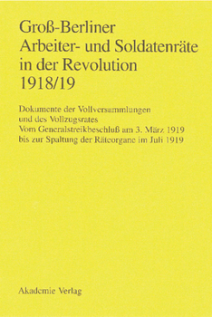 Hardcover Groß-Berliner Arbeiter- Und Soldatenräte in Der Revolution 1918/19: Vom Generalstreikbeschluß Am 3. März 1919 Bis Zur Spaltung Der [German] Book