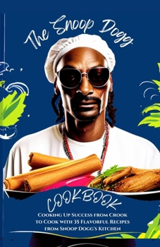 Paperback The Snoop Dogg Cookbook: Cooking Up Success from Crook to Cook with 35 Flavorful Recipes from Snoop Dogg's Kitchen Book