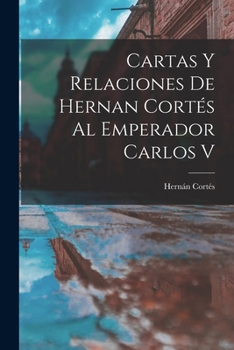 Paperback Cartas Y Relaciones De Hernan Cortés Al Emperador Carlos V [Spanish] Book