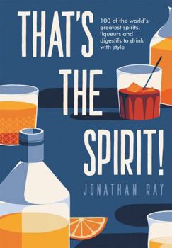 Hardcover That's the Spirit!: 100 of the World's Greatest Spirits and Liqueurs to Drink with Style Book