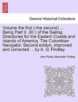 Paperback Volume the First (-The Second) ... Being Part II. (III.) of the Sailing Directories for the Eastern Coasts and Islands of America. the Colombian Navig Book