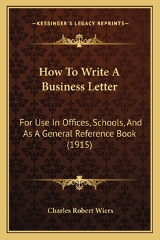 Paperback How To Write A Business Letter: For Use In Offices, Schools, And As A General Reference Book (1915) Book