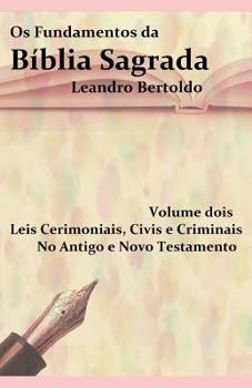 Paperback Os Fundamentos da Bíblia Sagrada - Volume II: Leis Cerimoniais, Civis e Criminais. No Antigo e no Novo Testamento. [Portuguese] Book