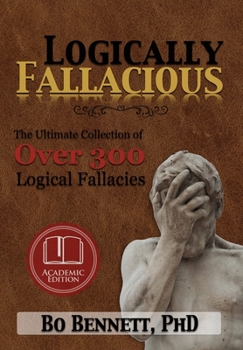 Hardcover Logically Fallacious: The Ultimate Collection of Over 300 Logical Fallacies (Academic Edition) Book