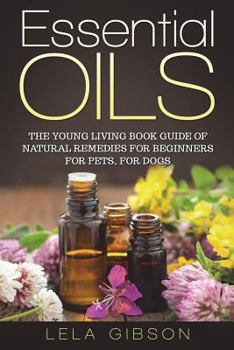 Paperback Essential Oils: The Young Living Book Guide of Natural Remedies for Beginners for Pets, For Dogs Book
