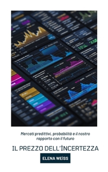Il prezzo dell’incertezza: Mercati predittivi, probabilità e il nostro rapporto con il futuro (Italian Edition)