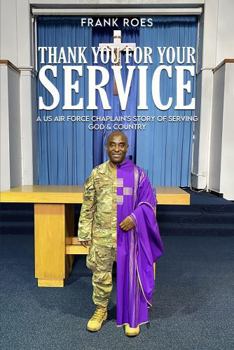 THANK YOU FOR YOUR SERVICE: A US Air Force Chaplain’s Story of Serving God & Country