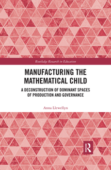 Paperback Manufacturing the Mathematical Child: A Deconstruction of Dominant Spaces of Production and Governance Book