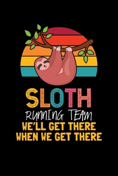 Sloth Running Team We'll Get There When We Get There: Notebook For Baby Sloth Lovers Running Sport Fans