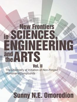 Paperback New Frontiers in Sciences, Engineering and the Arts: Vol. II The Chemistry of Initiation of Non-Ringed Monomers/Compounds Book