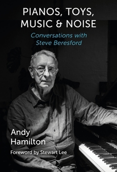 Paperback Pianos, Toys, Music and Noise: Conversations with Steve Beresford Book