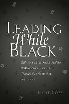 Paperback Leading While Black: Reflections on the Racial Realities of Black School Leaders Through the Obama Era and Beyond Book