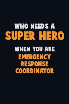 Paperback Who Need A SUPER HERO, When You Are Emergency Response Coordinator: 6X9 Career Pride 120 pages Writing Notebooks Book