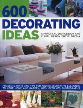 Paperback 600 Decorating Ideas: A Practical Sourcebook and Visual Design Encyclopedia: Projects, hints and tips for adding decorative elements to your home and garden, with over 670 color photographs Book