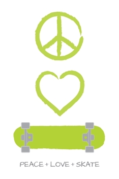 Peace Love and Skate Notebook for Skateboarders: 6” x 9” Blank Notebook with Lined Pages (white cover, lime green artwork)