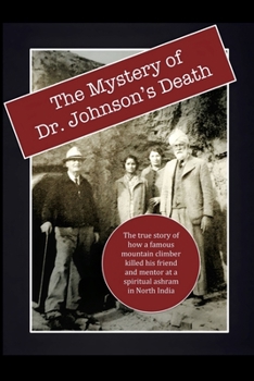 Paperback The Mystery of Dr. Johnson's Death: The True Story of How a Famous Mountain Climber Killed His Friend and Mentor at a Spiritual Ashram in North India Book