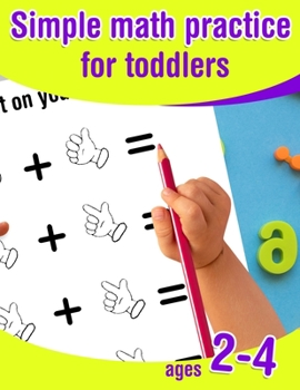 Paperback Simple math practice for toddlers ages 2-4: Introduction to math for preschoolers - kid workbook to learn to count and calculate Book