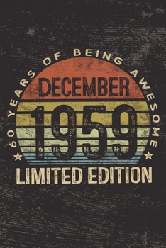 December 1959 Limited Edition 60 Years of Being Awesome: 60th Birthday Gifts Blank Lined Notebook Sixty 60 Yrs Old Bday Present Men Women Turning 60 Born In 1959 Sixtieth B-Day Journal for Him Her