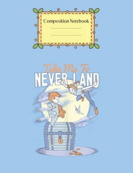 Composition Notebook: Disney Peter Pan Take Me To Never Land Cute Theme Marble Size Notebook Composition Blank Pages Rule Lined for Girls Teens Kids ... of 8.5x11 for Drawing Sketching Doodling