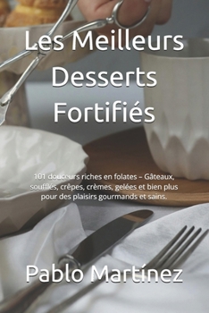 Les Meilleurs Desserts Fortifiés: 101 douceurs riches en folates – Gâteaux, soufflés, crêpes, crèmes, gelées et bien plus pour des plaisirs gourmands et sains. (French Edition)