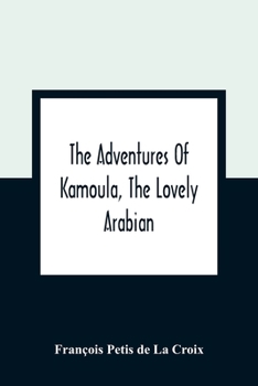 Paperback The Adventures Of Kamoula, The Lovely Arabian, Or, A Vindication Of The Ways Of Providence: Exemplified In The Triumph Of Virtue And Innocence Over Co Book