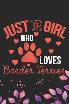 Just A Girl Who Loves Border Terrier: Cool Border Terrier Dog Journal Notebook - Border Terrier Puppy Lover Gifts – Funny Border Terrier Dog Notebook ... Terrier Dad & Mom Gifts. 6 x 9 in 120 pages