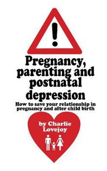 Pregnancy, parenting and postnatal depression: How to save your relationship in pregnancy and after child birth