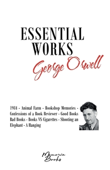 George Orwell's Essential Works: 1984 - Animal Farm - Bookshop Memories - Confessions of a Book Reviewer - Good Books Bad Books - Books VS Cigarettes