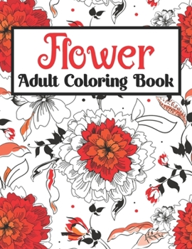 Flower Adult Coloring Book: An Adult Coloring Book Featuring Cute Flowers and Floral Designs for Stress Relief and Relaxation