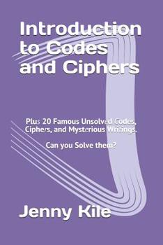 Paperback Introduction to Codes and Ciphers: Plus 20 Famous Unsolved Codes, Ciphers, and Mysterious Writings. Can You Solve Them? Book