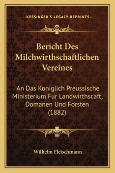 Paperback Bericht Des Milchwirthschaftlichen Vereines: An Das Koniglich Preussische Ministerium Fur Landwirthscaft, Domanen Und Forsten (1882) [German] Book