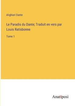 Le Paradis du Dante; Traduit en vers par Louis Ratisbonne: Tome 1